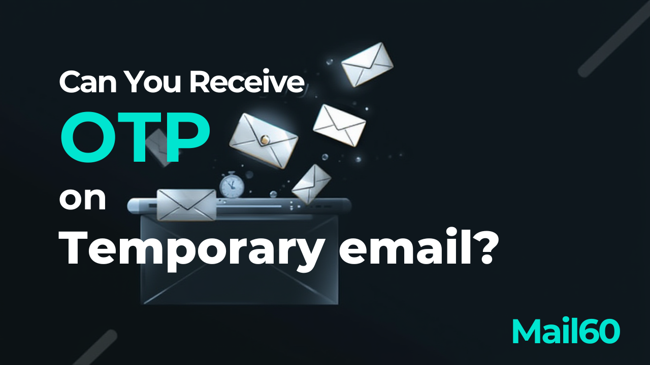 Can You Receive OTP on Temporary Email? Full Guide 2025 | Mail60